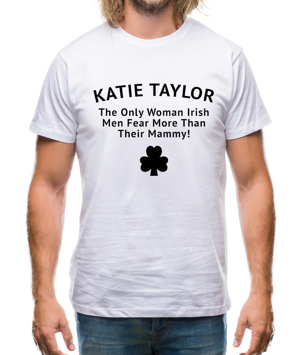 Katie Taylor The Only Woman Irish Men Fear More Than Their Mammy Mens T-Shirt Katie Taylor The Only Woman Irish Men Fear More Than Their Mammy Mens T-Shirt