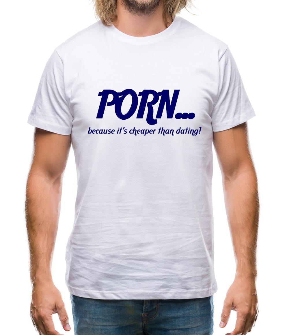 PORN... because it's cheaper than dating! Mens T-Shirt