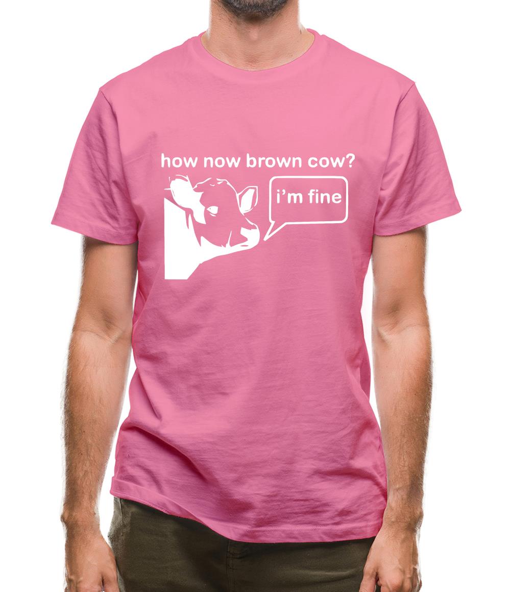 How Now Brown Cow? I'm Fine Mens T-Shirt How Now Brown Cow? I'm Fine Mens T-Shirt