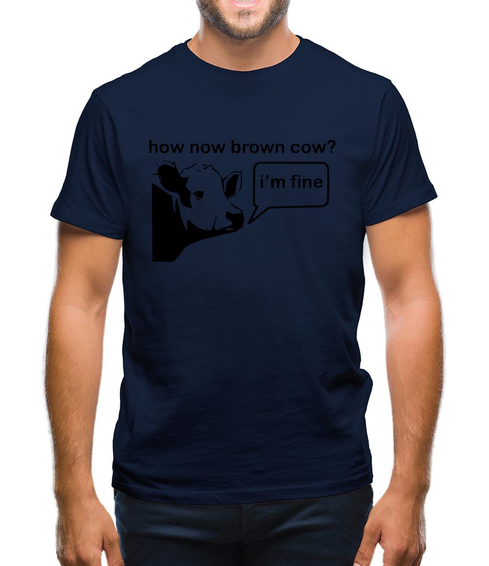 How Now Brown Cow? I'm Fine Mens T-Shirt How Now Brown Cow? I'm Fine Mens T-Shirt