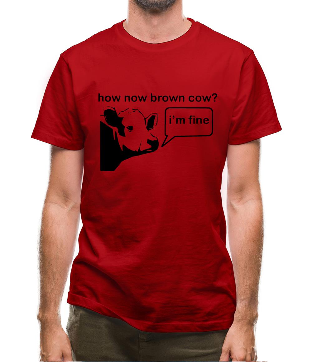How Now Brown Cow? I'm Fine Mens T-Shirt How Now Brown Cow? I'm Fine Mens T-Shirt