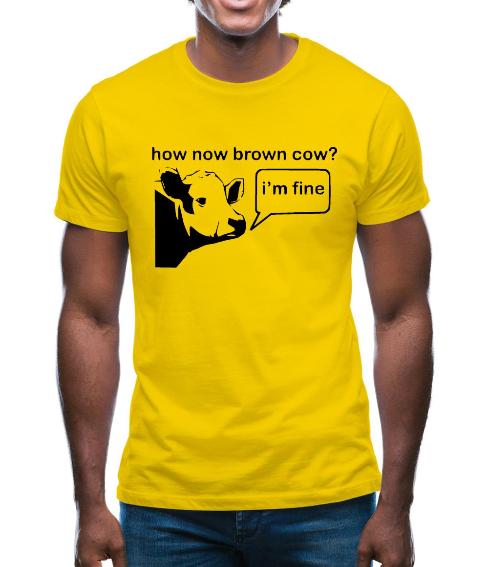 How Now Brown Cow? I'm Fine Mens T-Shirt How Now Brown Cow? I'm Fine Mens T-Shirt