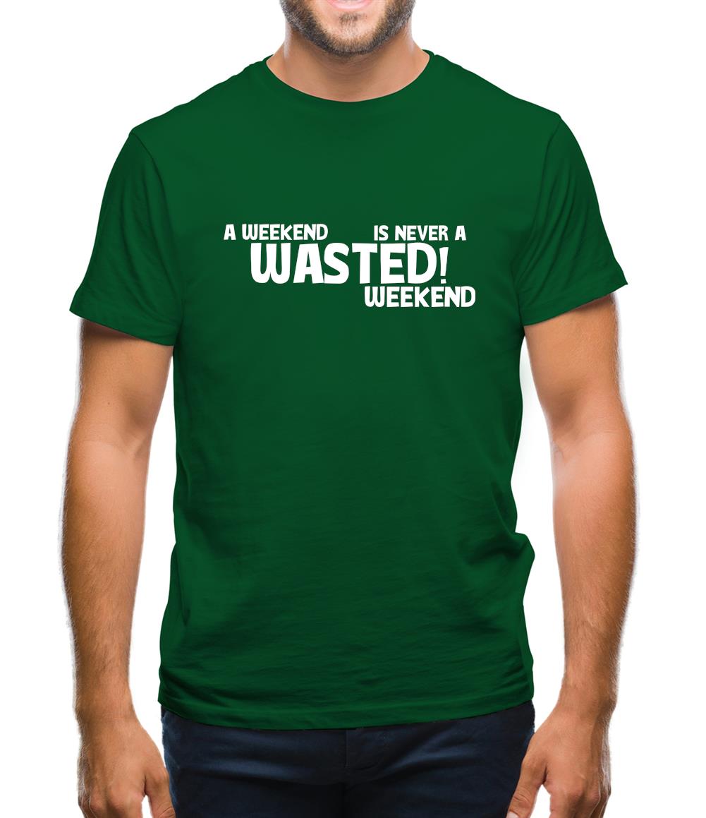 A weekend wasted is never a wasted weekend Mens T-Shirt A weekend wasted is never a wasted weekend Mens T-Shirt
