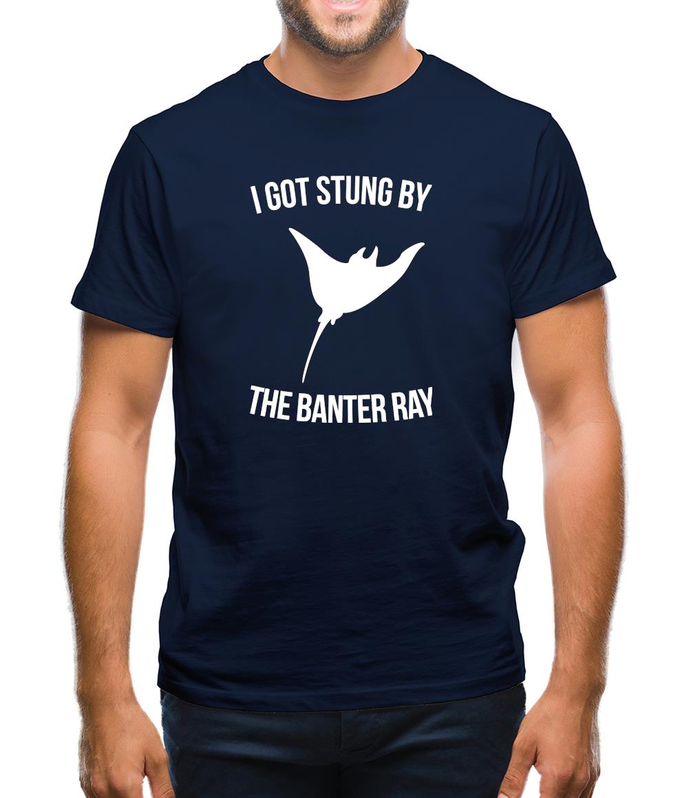 I Got Stung By The Banter Ray Mens T-Shirt I Got Stung By The Banter Ray Mens T-Shirt