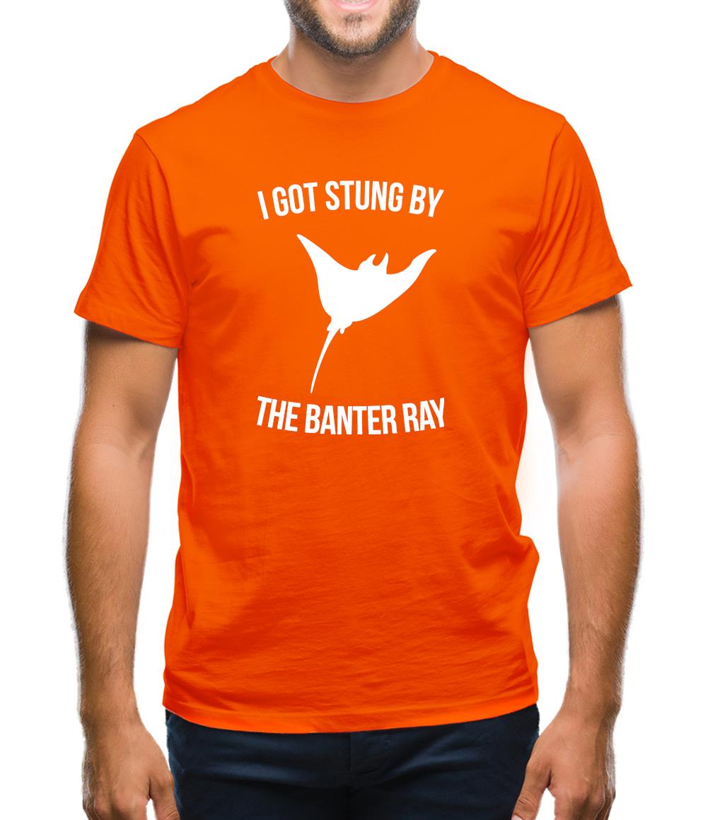 I Got Stung By The Banter Ray Mens T-Shirt I Got Stung By The Banter Ray Mens T-Shirt
