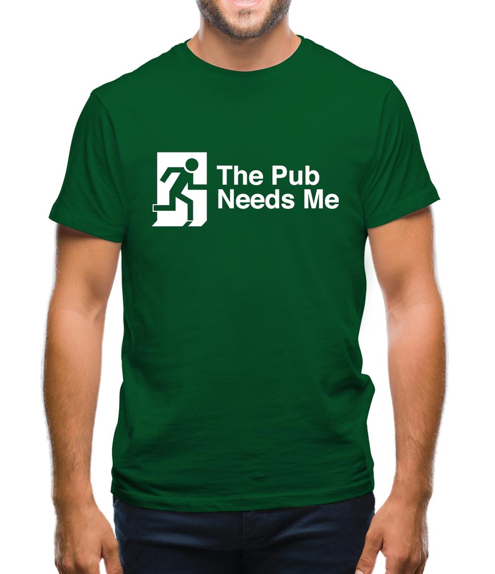 The Pub Needs Me Mens T-Shirt The Pub Needs Me Mens T-Shirt