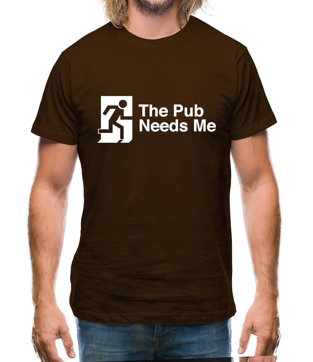 The Pub Needs Me Mens T-Shirt The Pub Needs Me Mens T-Shirt