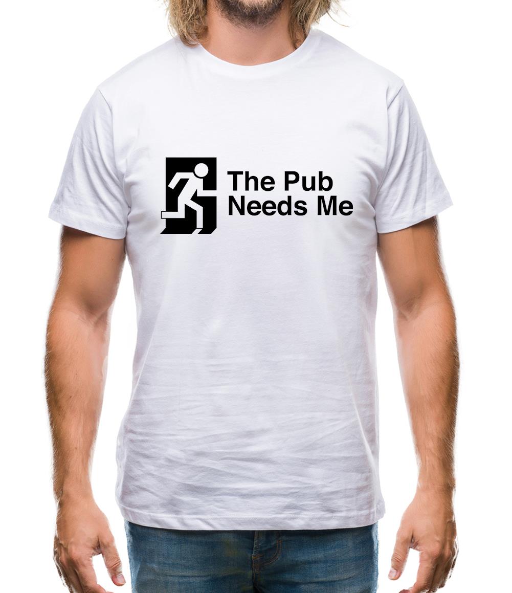 The Pub Needs Me Mens T-Shirt The Pub Needs Me Mens T-Shirt