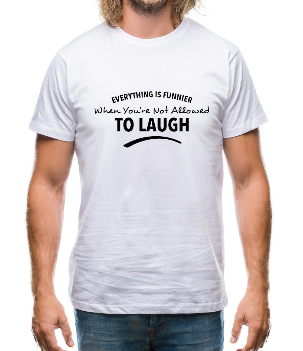 Everything Is Funnier When You're Not Allowed To Laugh Mens T-Shirt Everything Is Funnier When You're Not Allowed To Laugh Mens T-Shirt
