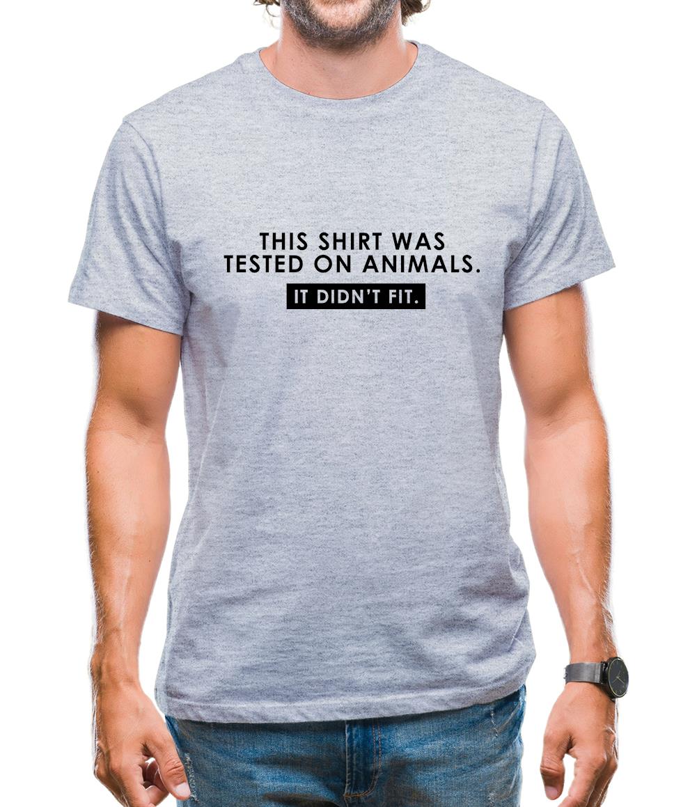 This Shirt Was Tested On Animals. It Didn't Fit. Mens T-Shirt This Shirt Was Tested On Animals. It Didn't Fit. Mens T-Shirt