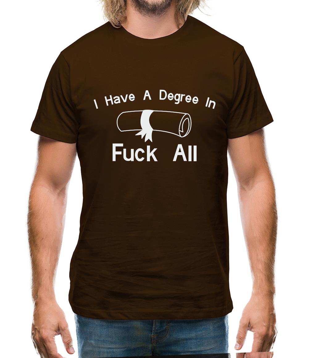 I Have A Degree In Fuck All Mens T-Shirt I Have A Degree In Fuck All Mens T-Shirt