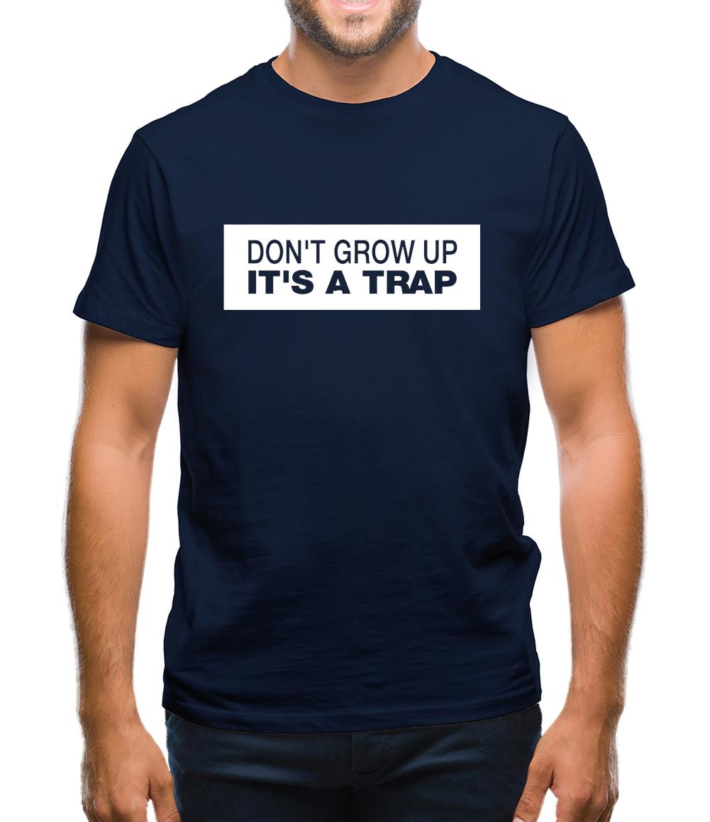 Don't Grow Up It's A Trap Mens T-Shirt Don't Grow Up It's A Trap Mens T-Shirt