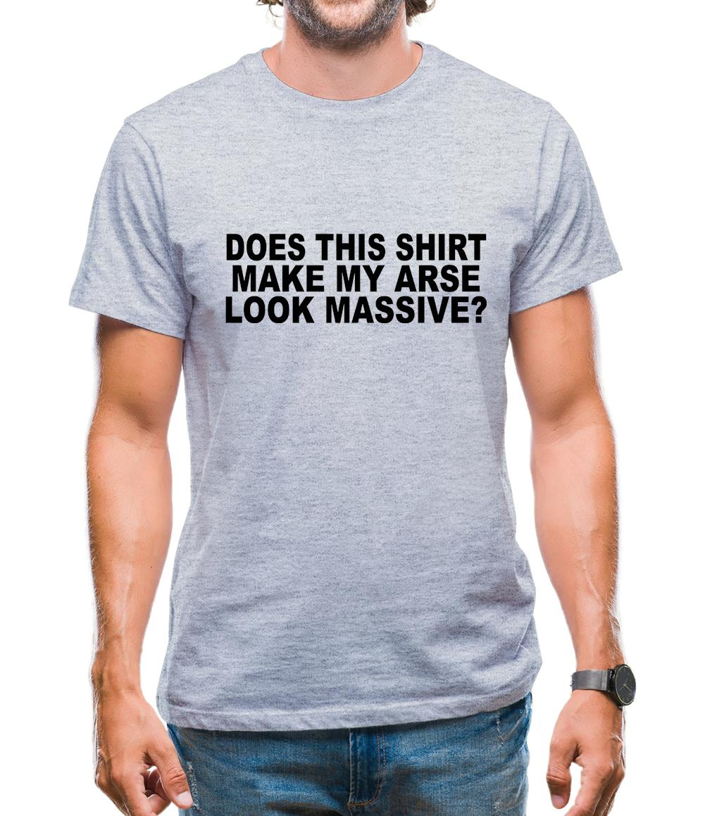 Does This Shirt Make My Arse Look Massive? Mens T-Shirt Does This Shirt Make My Arse Look Massive? Mens T-Shirt