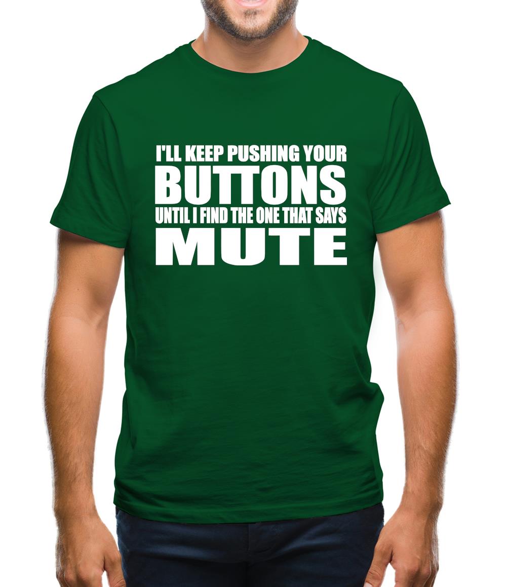 I'll Keep Pushing Your Buttons Until I Find The One That Says Mute Mens T-Shirt I'll Keep Pushing Your Buttons Until I Find The One That Says Mute Mens T-Shirt