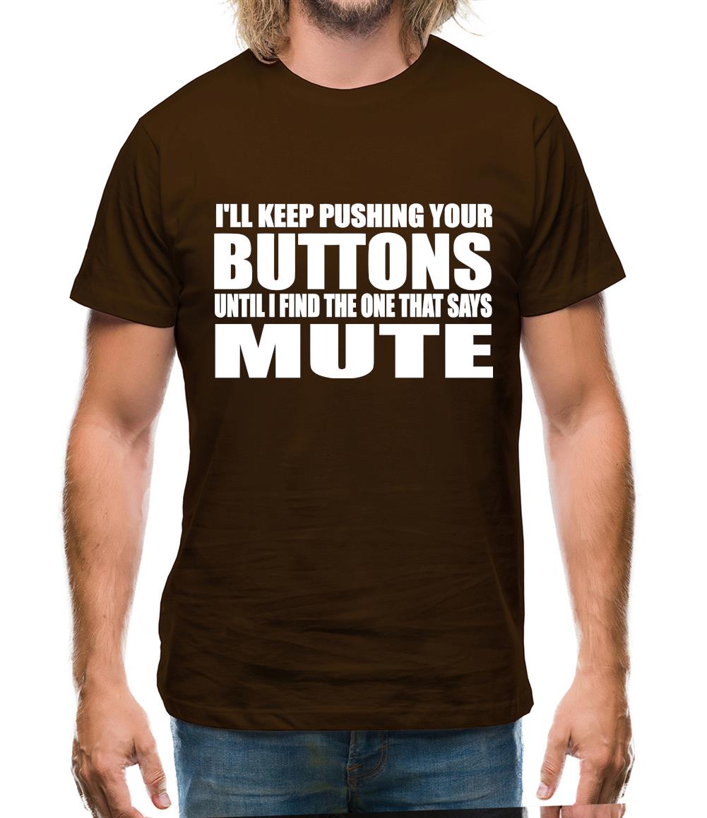 I'll Keep Pushing Your Buttons Until I Find The One That Says Mute Mens T-Shirt I'll Keep Pushing Your Buttons Until I Find The One That Says Mute Mens T-Shirt