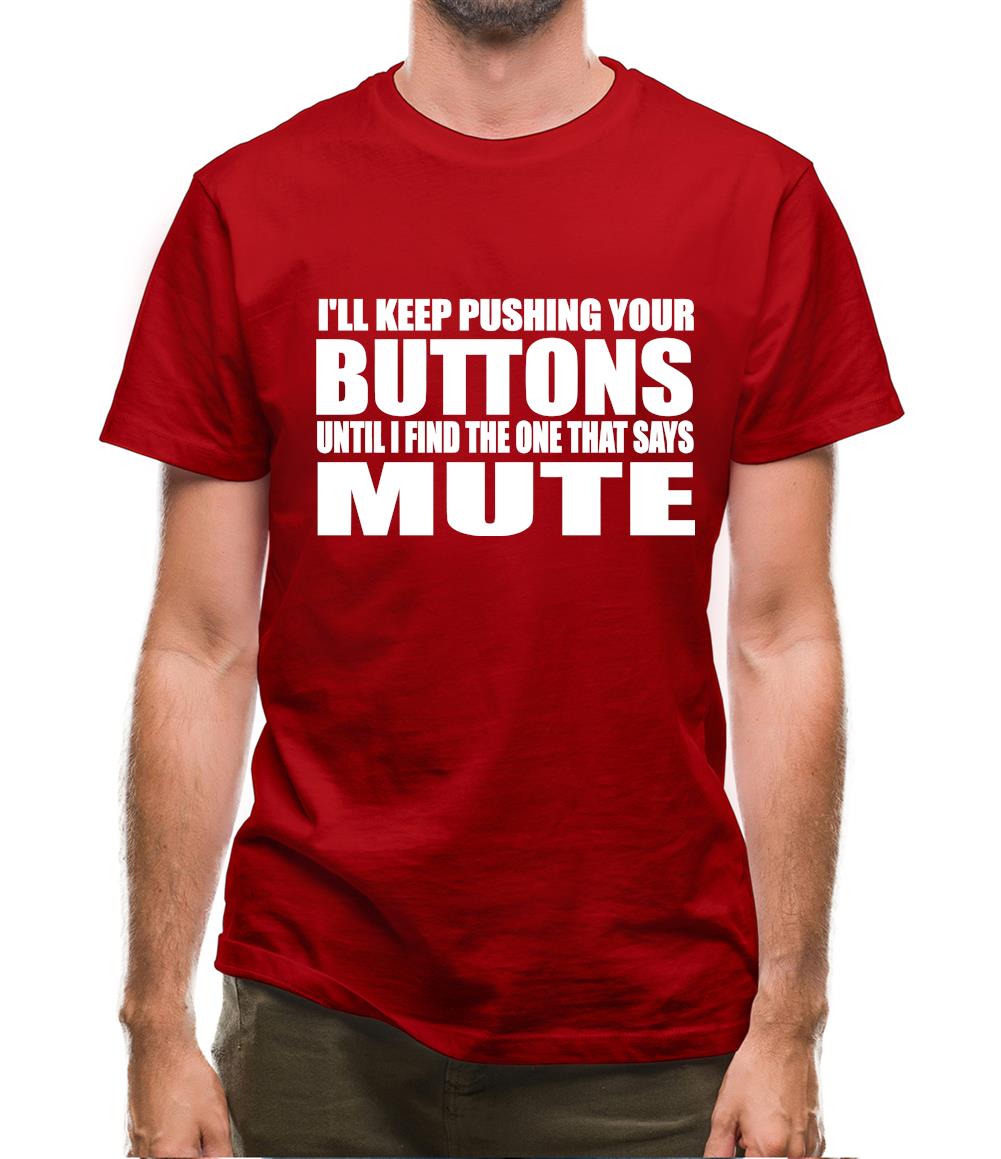 I'll Keep Pushing Your Buttons Until I Find The One That Says Mute Mens T-Shirt I'll Keep Pushing Your Buttons Until I Find The One That Says Mute Mens T-Shirt