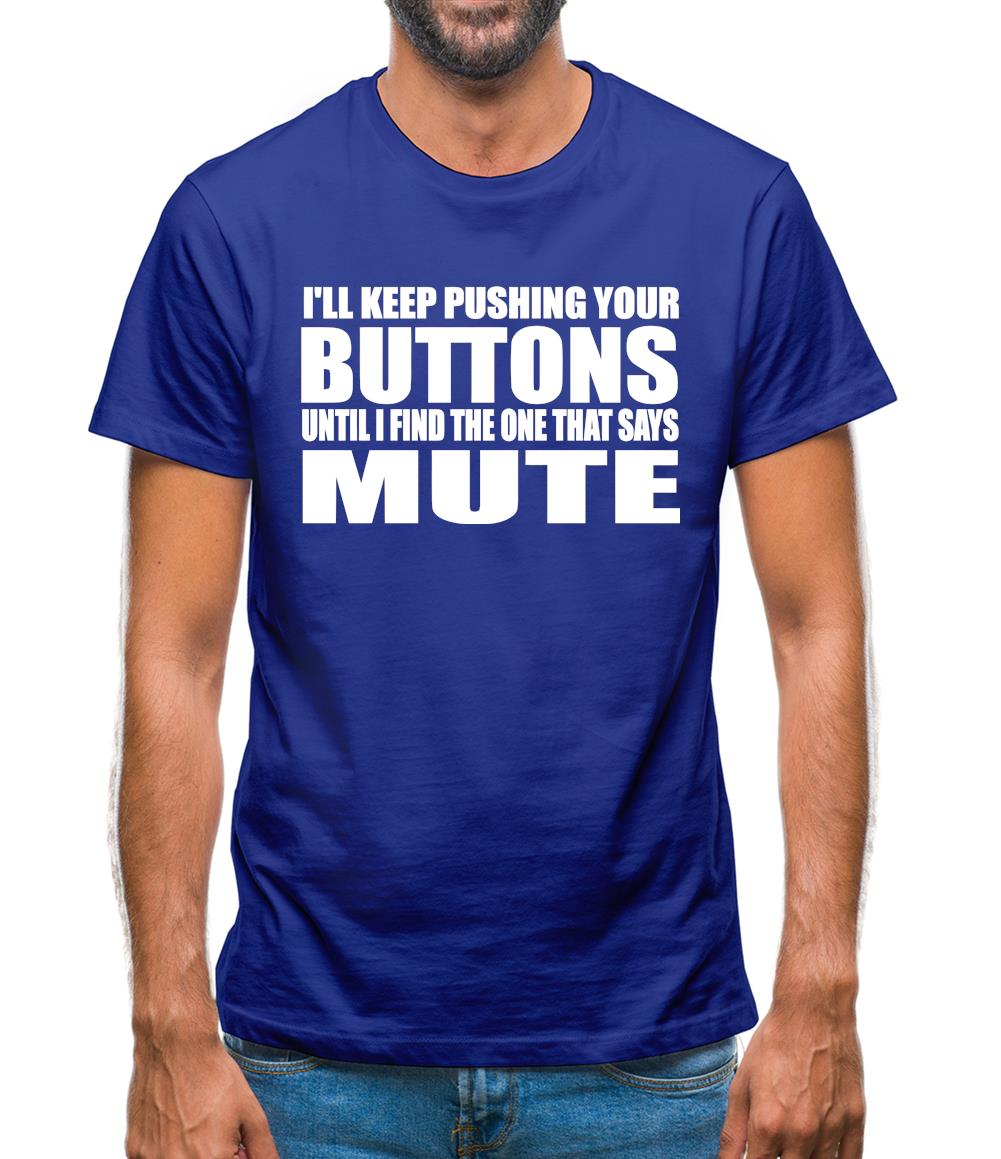 I'll Keep Pushing Your Buttons Until I Find The One That Says Mute Mens T-Shirt I'll Keep Pushing Your Buttons Until I Find The One That Says Mute Mens T-Shirt