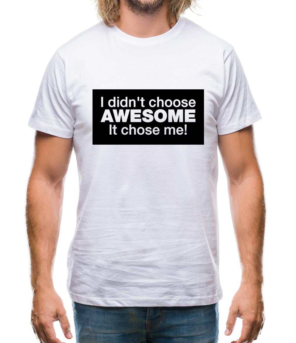 I Didn't Choose Awesome It Chose Me Mens T-Shirt I Didn't Choose Awesome It Chose Me Mens T-Shirt