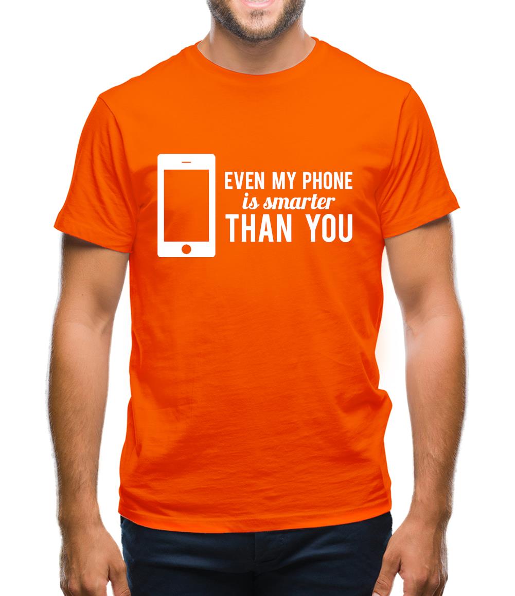 Even My Phone Is Smarter Than You Mens T-Shirt Even My Phone Is Smarter Than You Mens T-Shirt