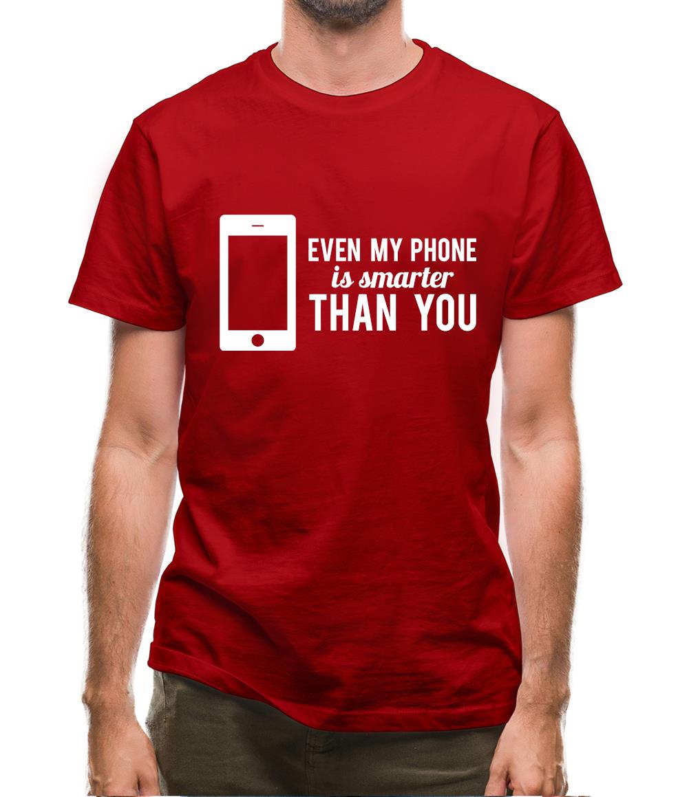 Even My Phone Is Smarter Than You Mens T-Shirt Even My Phone Is Smarter Than You Mens T-Shirt