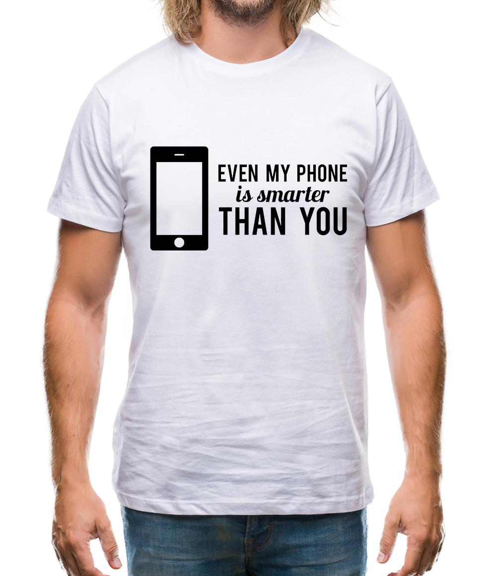 Even My Phone Is Smarter Than You Mens T-Shirt Even My Phone Is Smarter Than You Mens T-Shirt