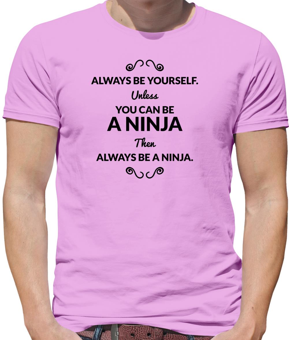 Always Be Yourself. Unless You Can Be A Ninja Then Always Be A Ninja Mens T-Shirt Always Be Yourself. Unless You Can Be A Ninja Then Always Be A Ninja Mens T-Shirt