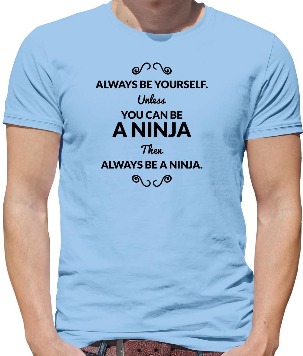 Always Be Yourself. Unless You Can Be A Ninja Then Always Be A Ninja Mens T-Shirt Always Be Yourself. Unless You Can Be A Ninja Then Always Be A Ninja Mens T-Shirt