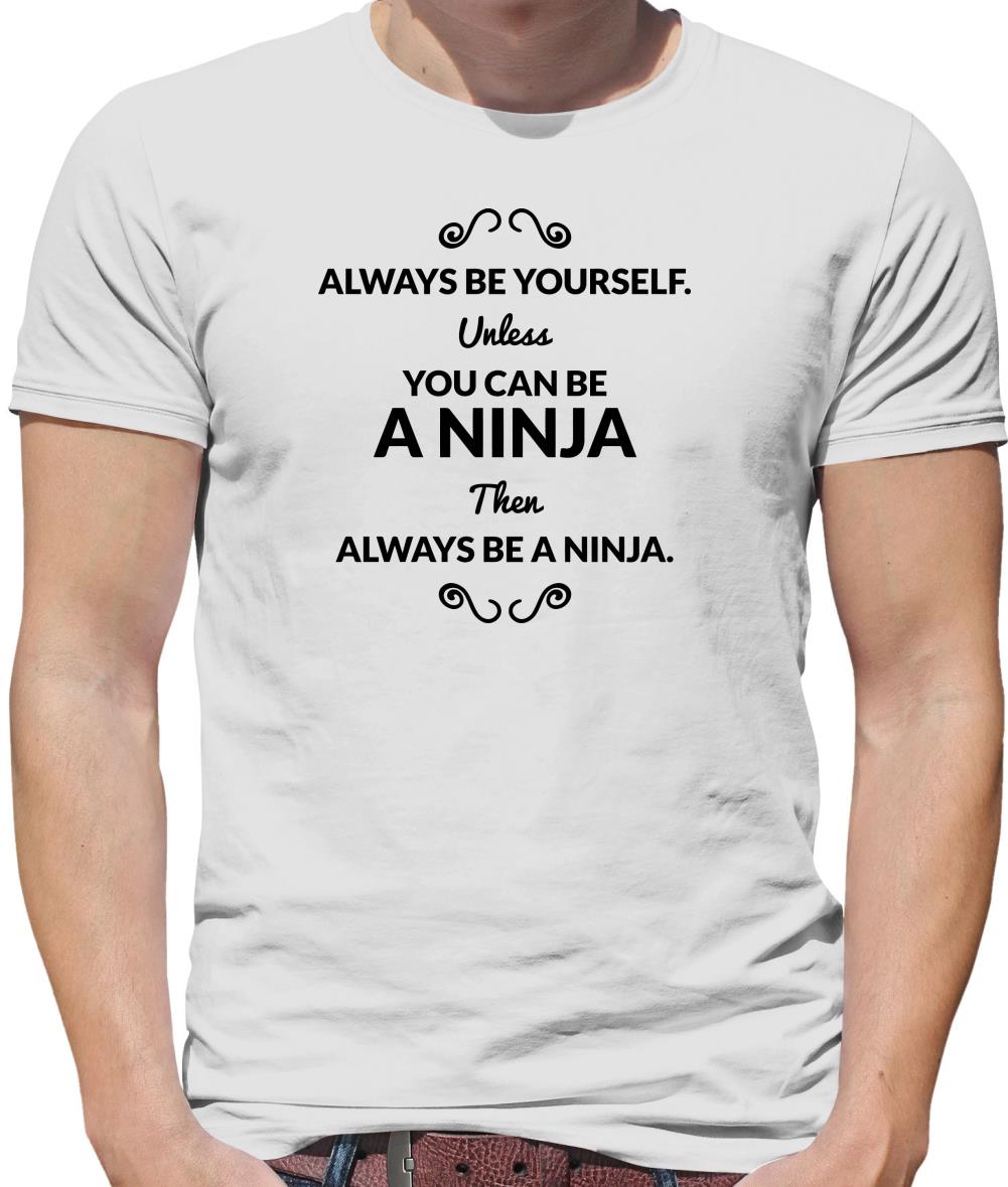 Always Be Yourself. Unless You Can Be A Ninja Then Always Be A Ninja Mens T-Shirt Always Be Yourself. Unless You Can Be A Ninja Then Always Be A Ninja Mens T-Shirt