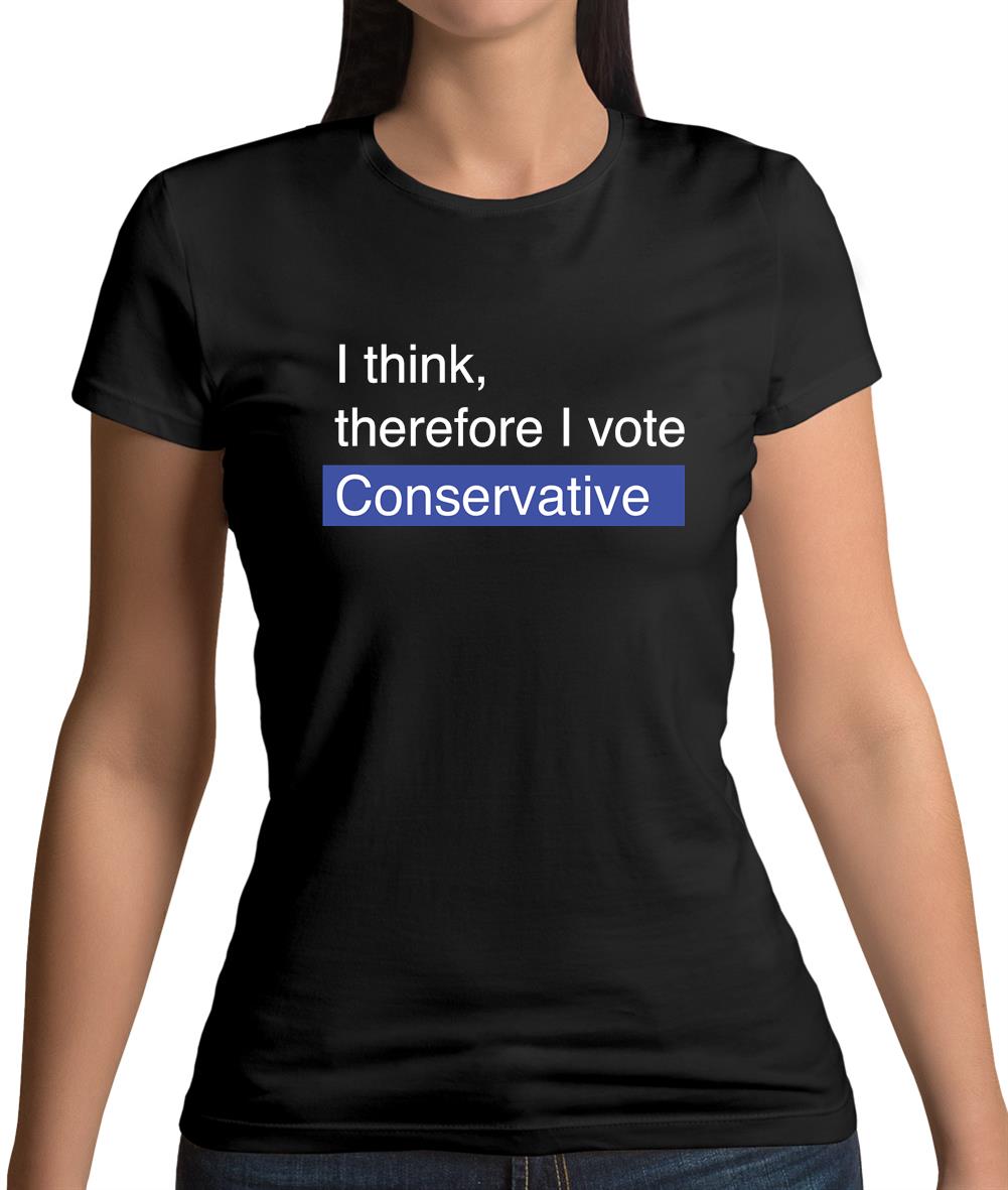 I Think, Therefore I Vote Conservative Womens T-Shirt I Think, Therefore I Vote Conservative Womens T-Shirt