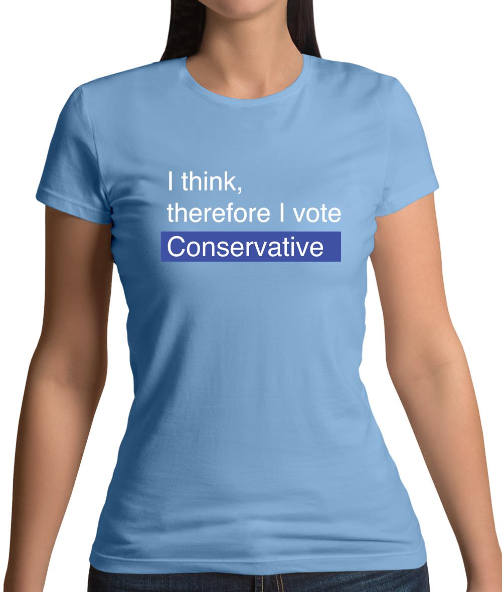 I Think, Therefore I Vote Conservative Womens T-Shirt I Think, Therefore I Vote Conservative Womens T-Shirt