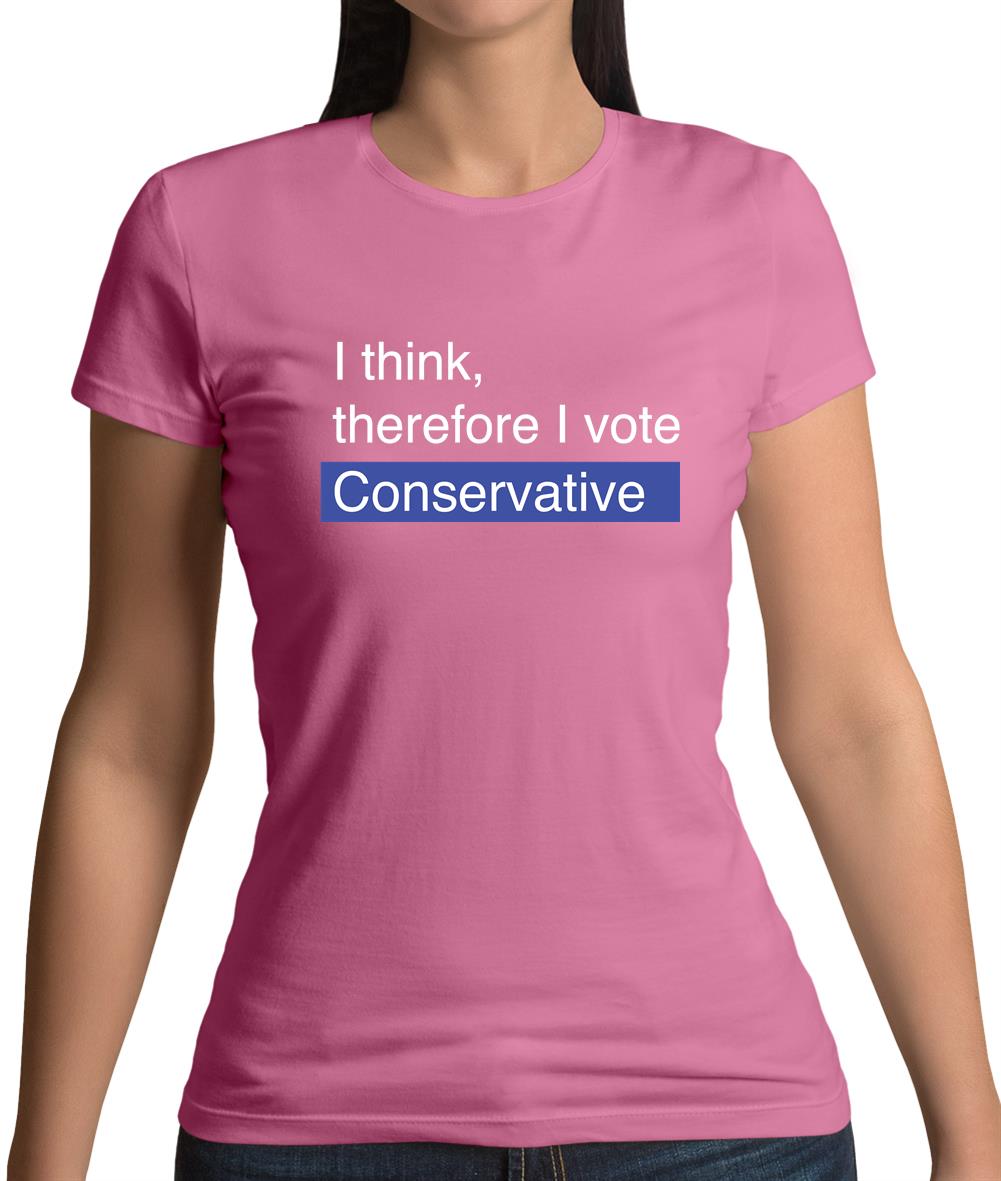I Think, Therefore I Vote Conservative Womens T-Shirt I Think, Therefore I Vote Conservative Womens T-Shirt