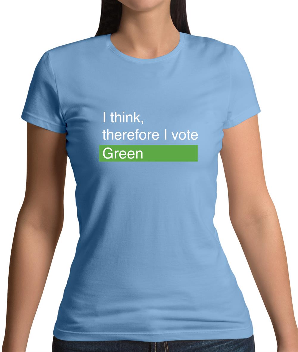 I Think, Therefore I Vote Green Womens T-Shirt I Think, Therefore I Vote Green Womens T-Shirt