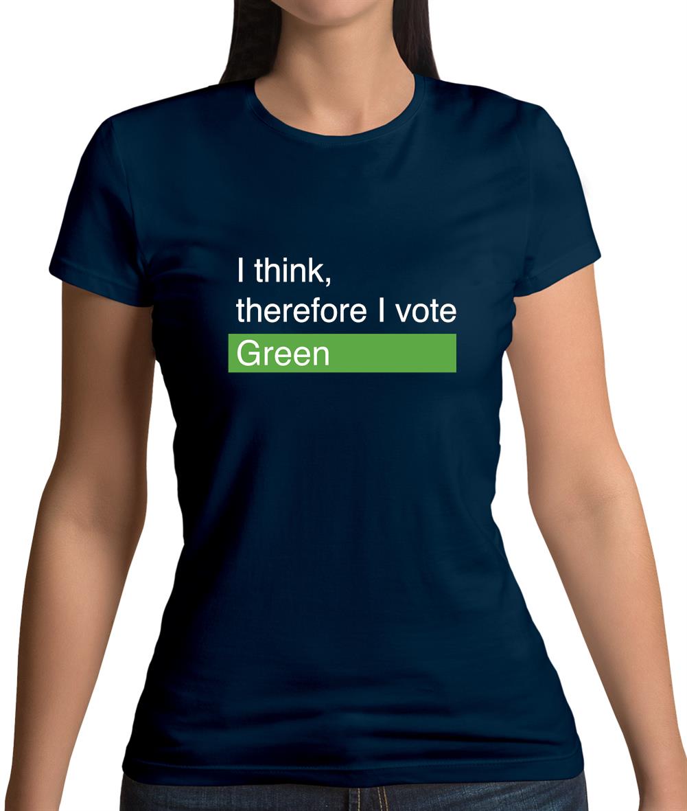 I Think, Therefore I Vote Green Womens T-Shirt I Think, Therefore I Vote Green Womens T-Shirt