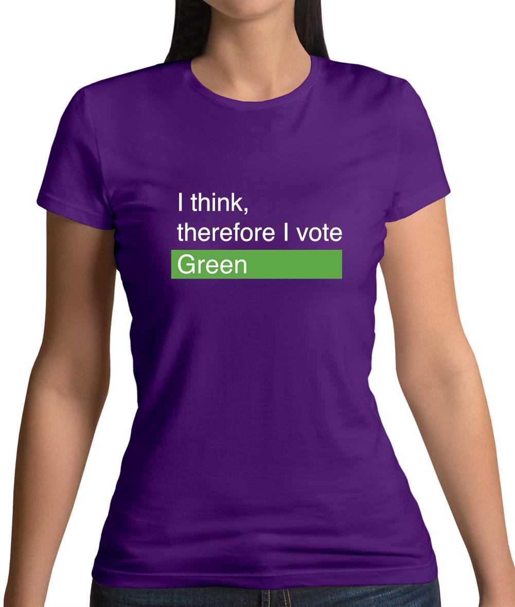 I Think, Therefore I Vote Green Womens T-Shirt I Think, Therefore I Vote Green Womens T-Shirt