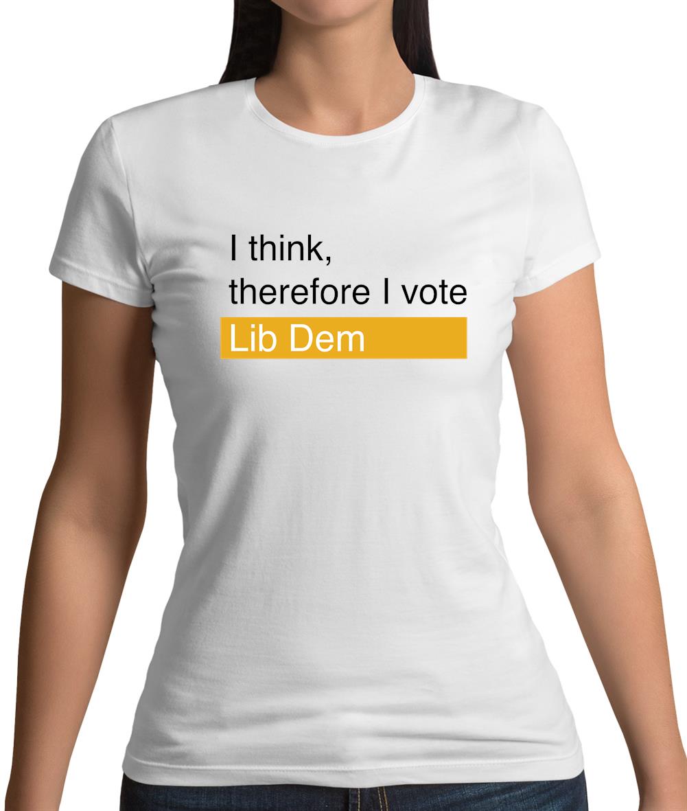 I Think, Therefore I Vote Lib Dem Womens T-Shirt I Think, Therefore I Vote Lib Dem Womens T-Shirt