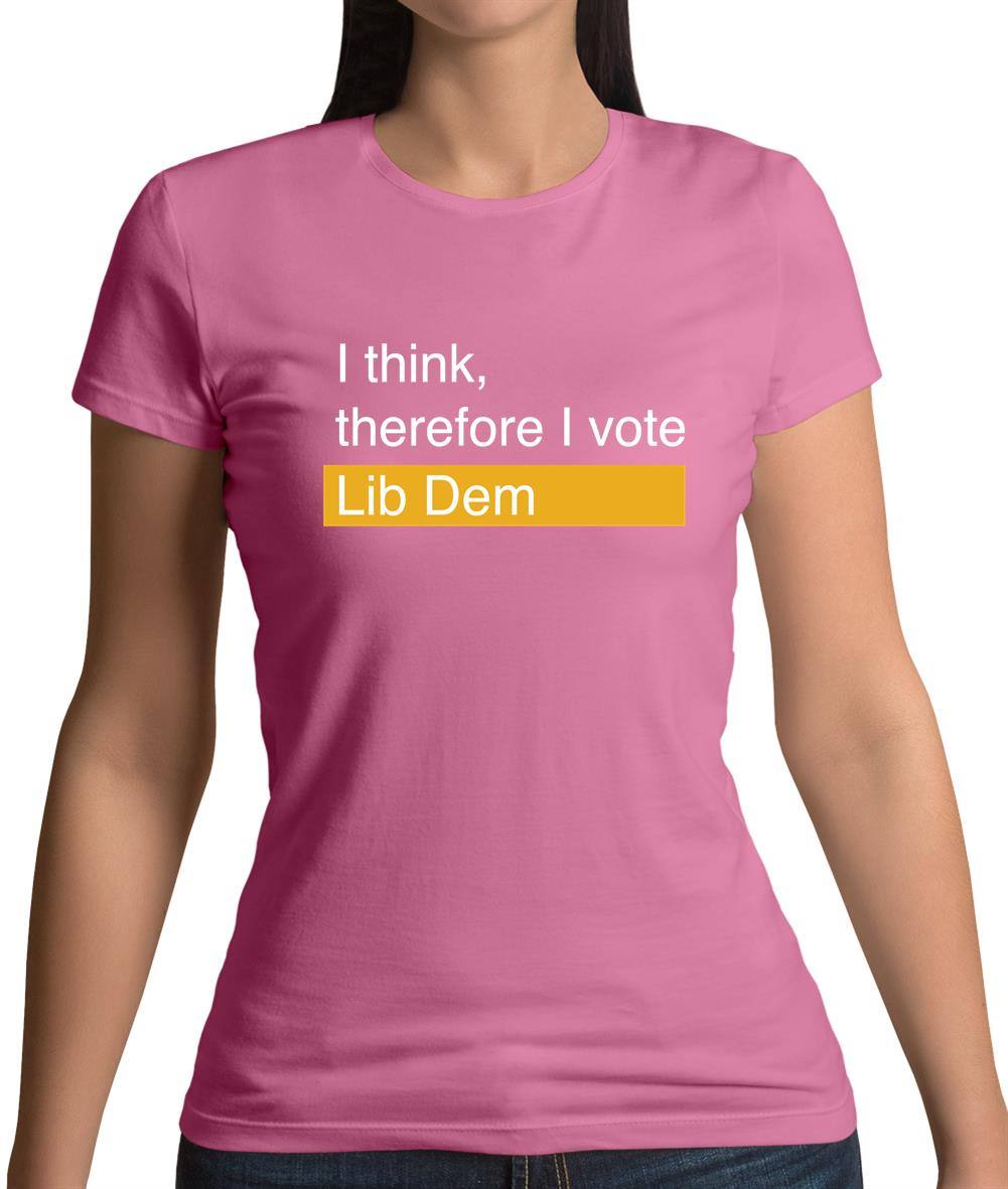 I Think, Therefore I Vote Lib Dem Womens T-Shirt I Think, Therefore I Vote Lib Dem Womens T-Shirt
