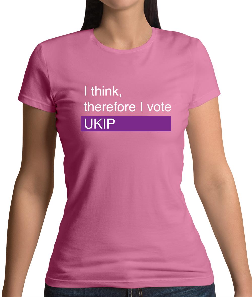 I Think, Therefore I Vote Ukip Womens T-Shirt I Think, Therefore I Vote Ukip Womens T-Shirt