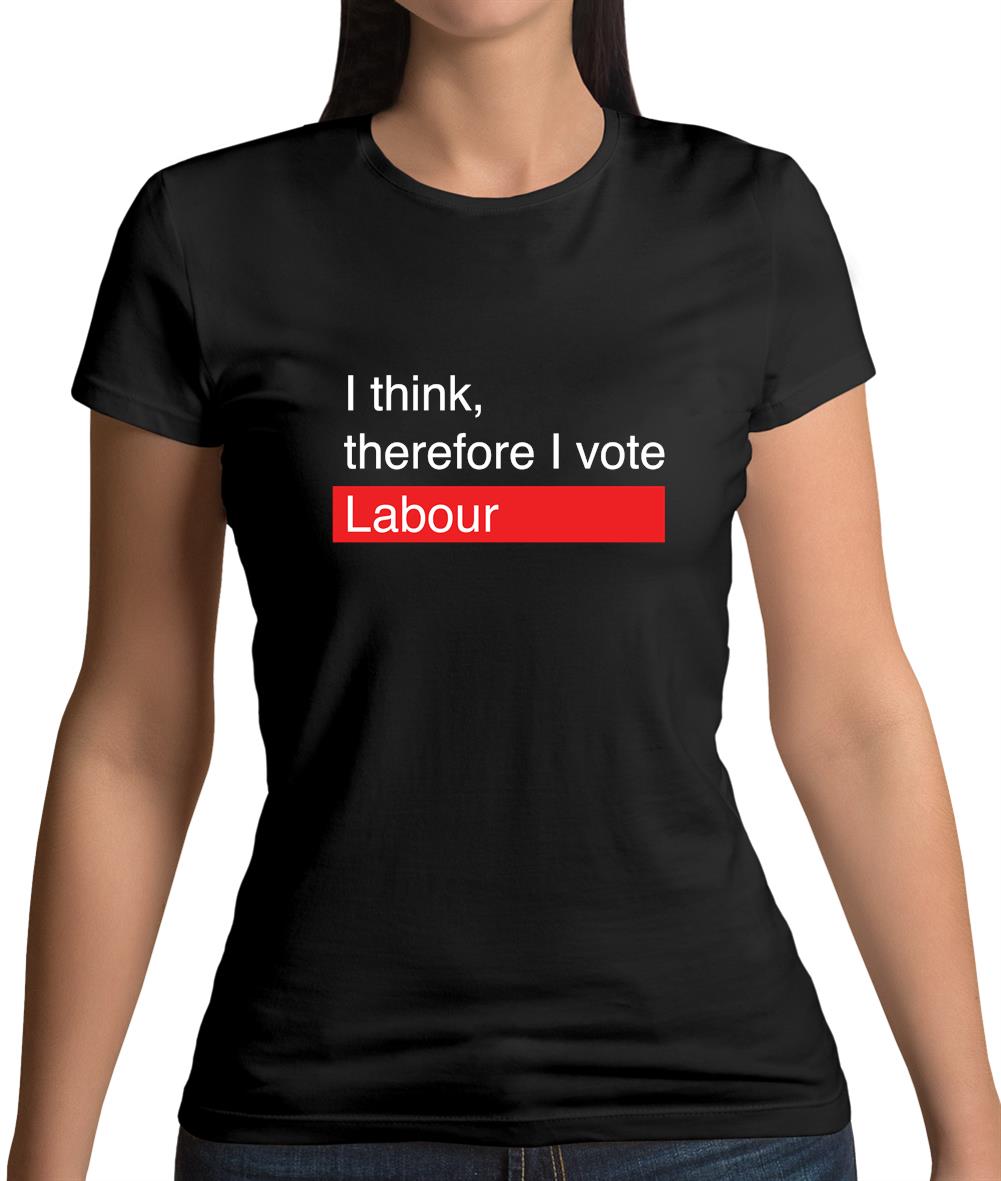 I Think, Therefore I Vote Labour Womens T-Shirt I Think, Therefore I Vote Labour Womens T-Shirt