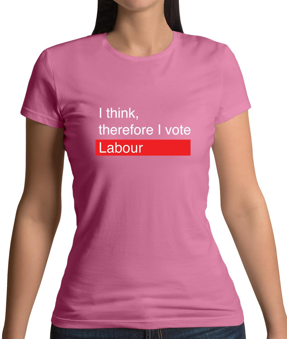 I Think, Therefore I Vote Labour Womens T-Shirt I Think, Therefore I Vote Labour Womens T-Shirt