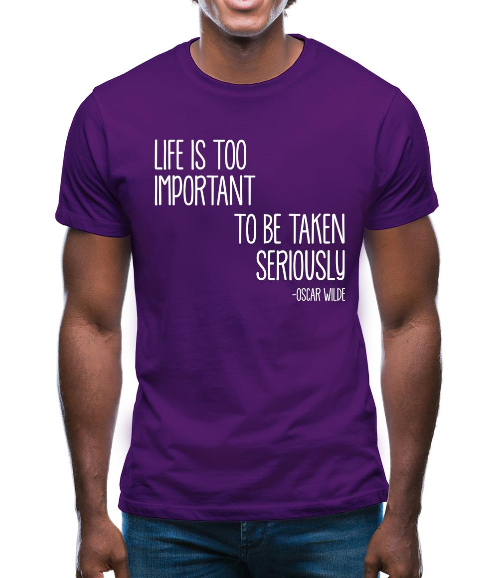Life Is Too Important To Be Taken Seriously Mens T-Shirt Life Is Too Important To Be Taken Seriously Mens T-Shirt