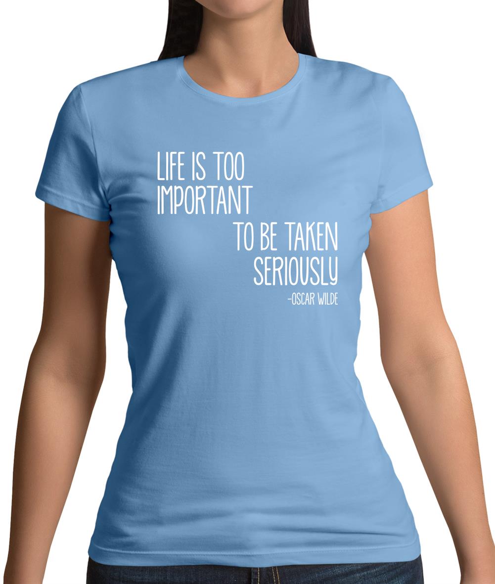 Life Is Too Important To Be Taken Seriously Womens T-Shirt Life Is Too Important To Be Taken Seriously Womens T-Shirt