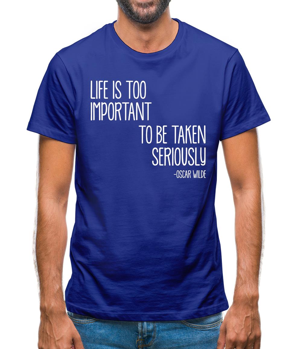Life Is Too Important To Be Taken Seriously Mens T-Shirt Life Is Too Important To Be Taken Seriously Mens T-Shirt