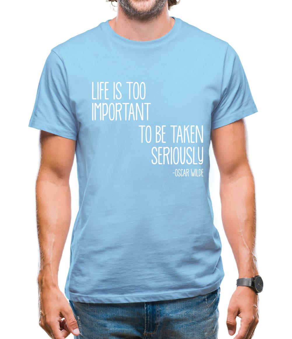 Life Is Too Important To Be Taken Seriously Mens T-Shirt Life Is Too Important To Be Taken Seriously Mens T-Shirt