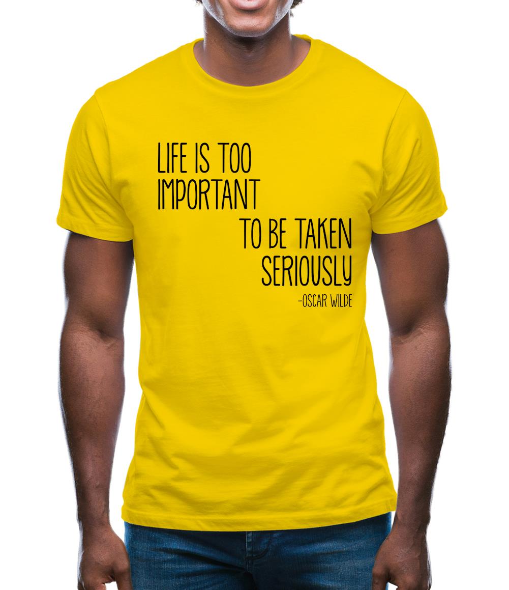 Life Is Too Important To Be Taken Seriously Mens T-Shirt Life Is Too Important To Be Taken Seriously Mens T-Shirt