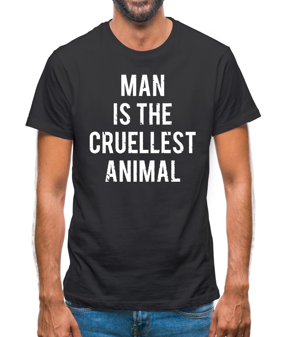 Man Is The Cruellest Animal Mens T-Shirt Man Is The Cruellest Animal Mens T-Shirt
