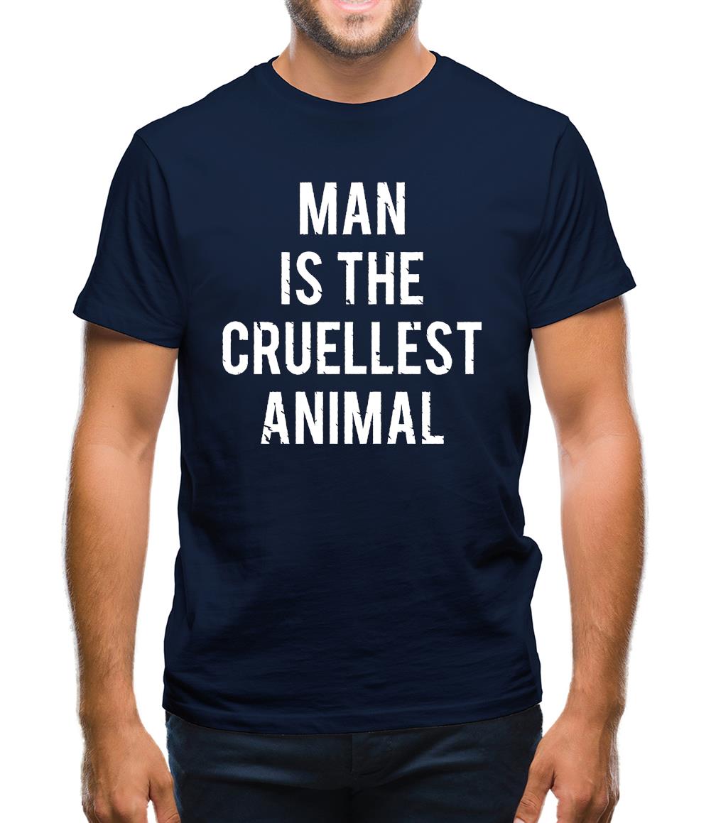 Man Is The Cruellest Animal Mens T-Shirt Man Is The Cruellest Animal Mens T-Shirt