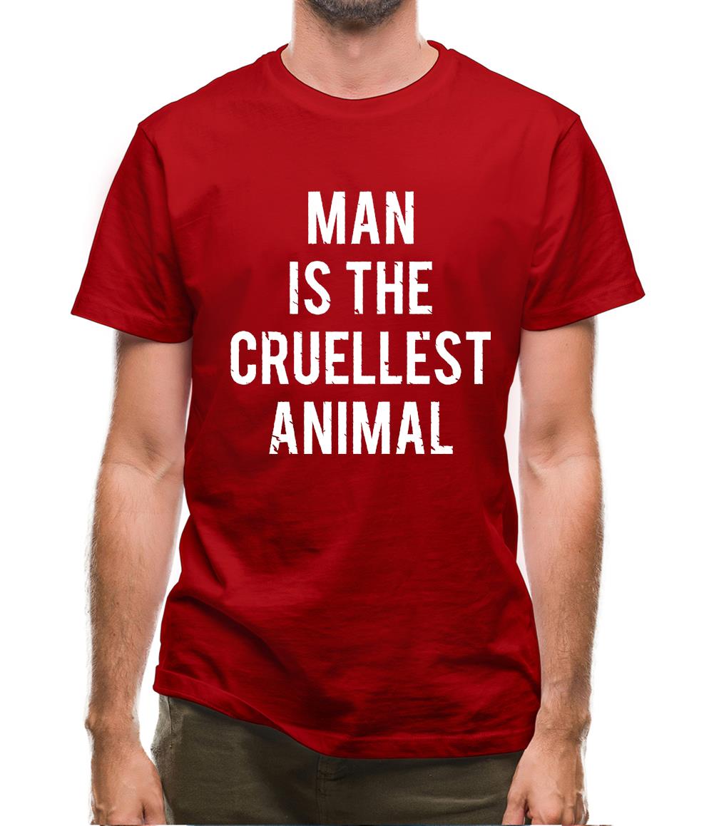 Man Is The Cruellest Animal Mens T-Shirt Man Is The Cruellest Animal Mens T-Shirt