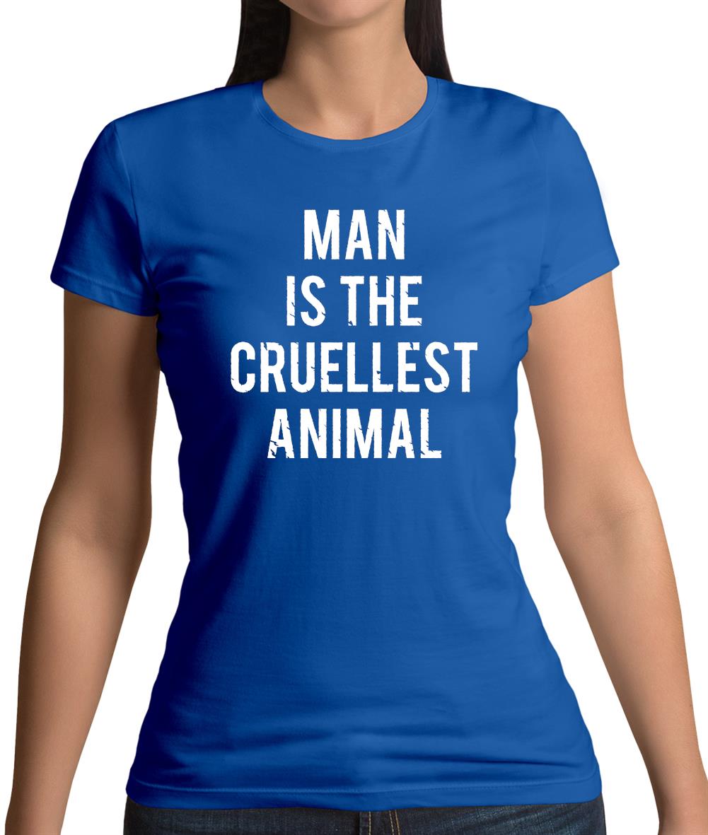 Man Is The Cruellest Animal Womens T-Shirt Man Is The Cruellest Animal Womens T-Shirt