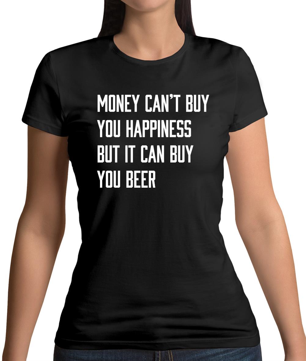 Money Can't Buy Happiness It Can Buy Beer Womens T-Shirt Money Can't Buy Happiness It Can Buy Beer Womens T-Shirt