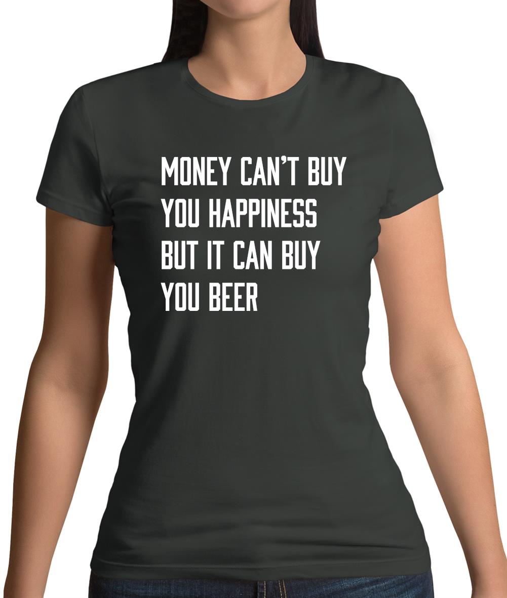 Money Can't Buy Happiness It Can Buy Beer Womens T-Shirt Money Can't Buy Happiness It Can Buy Beer Womens T-Shirt